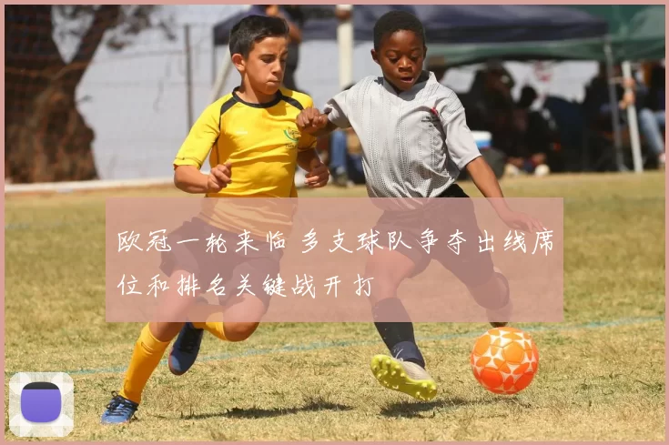 欧冠一轮来临 多支球队争夺出线席位和排名关键战开打