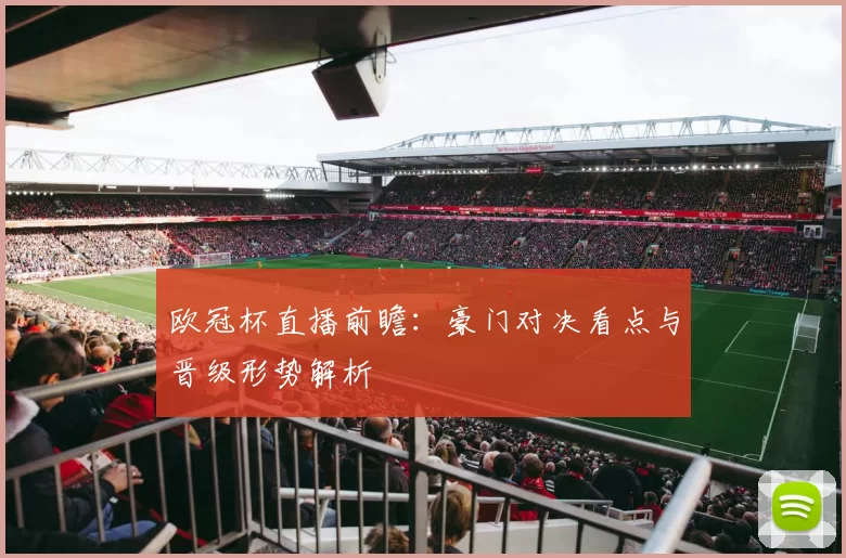 欧冠杯直播前瞻：豪门对决看点与晋级形势解析