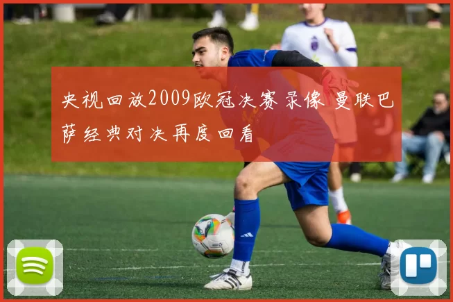 央视回放2009欧冠决赛录像 曼联巴萨经典对决再度回看