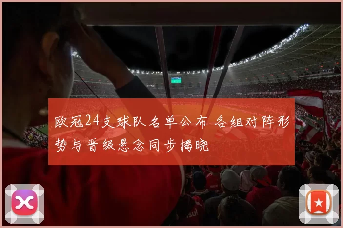 欧冠24支球队名单公布 各组对阵形势与晋级悬念同步揭晓