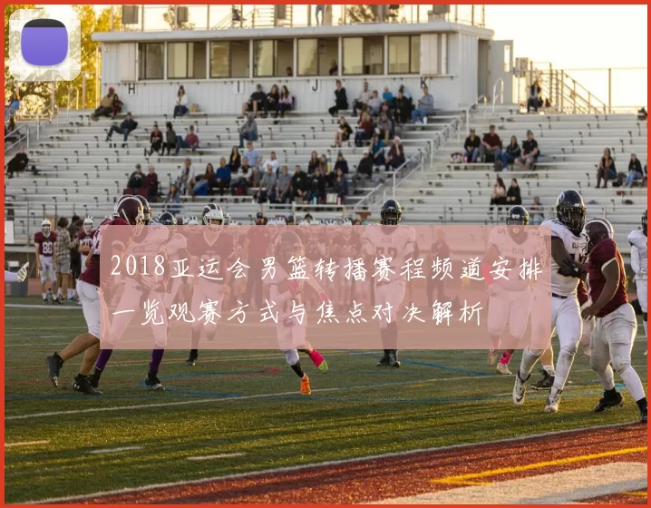 2018亚运会男篮转播赛程频道安排一览观赛方式与焦点对决解析