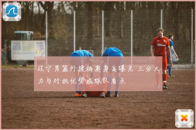 辽宁男篮外援梅奥身高曝光 三分火力与对抗优势成球队看点