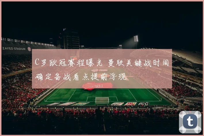 C罗欧冠赛程曝光 曼联关键战时间确定备战看点提前浮现
