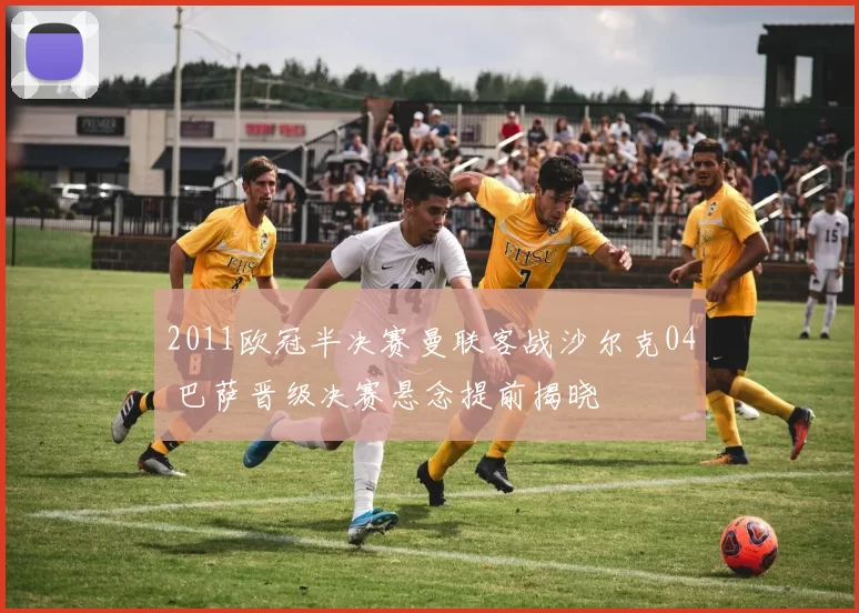 2011欧冠半决赛曼联客战沙尔克04 巴萨晋级决赛悬念提前揭晓