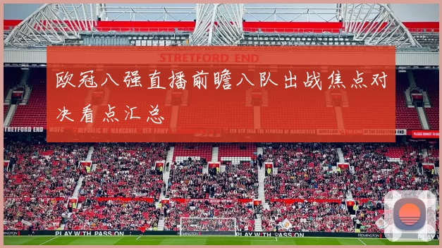 欧冠八强直播前瞻八队出战焦点对决看点汇总