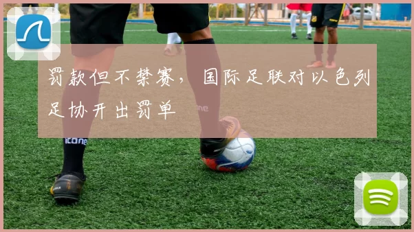 罚款但不禁赛，国际足联对以色列足协开出罚单