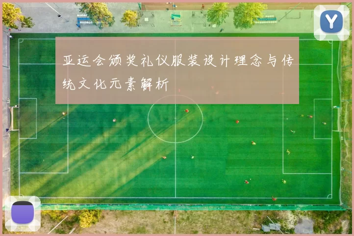 亚运会颁奖礼仪服装设计理念与传统文化元素解析