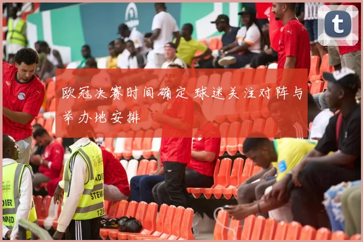 欧冠决赛时间确定 球迷关注对阵与举办地安排