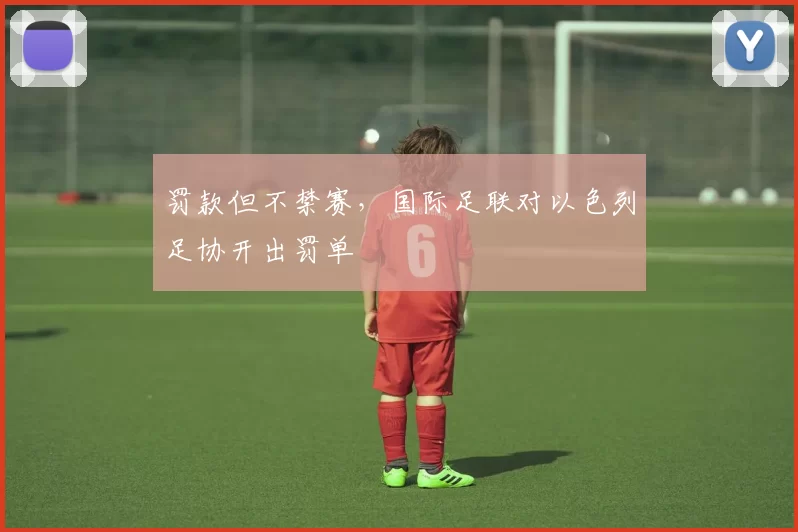 罚款但不禁赛，国际足联对以色列足协开出罚单