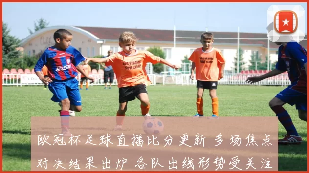 欧冠杯足球直播比分更新 多场焦点对决结果出炉 各队出线形势受关注