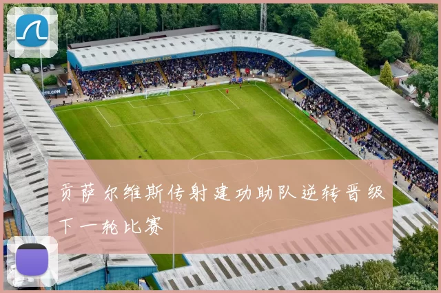 贡萨尔维斯传射建功助队逆转晋级下一轮比赛