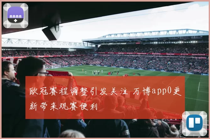 欧冠赛程调整引发关注 万博app0更新带来观赛便利
