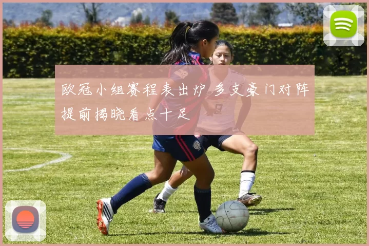 欧冠小组赛程表出炉 多支豪门对阵提前揭晓看点十足